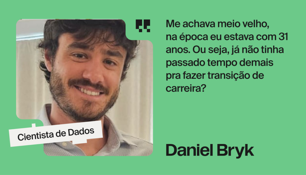 Será que ainda dá tempo? A virada de Daniel para a área de dados aos 31 anos
